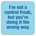 I'm Not A Control Freak, But...Funny Coaster
