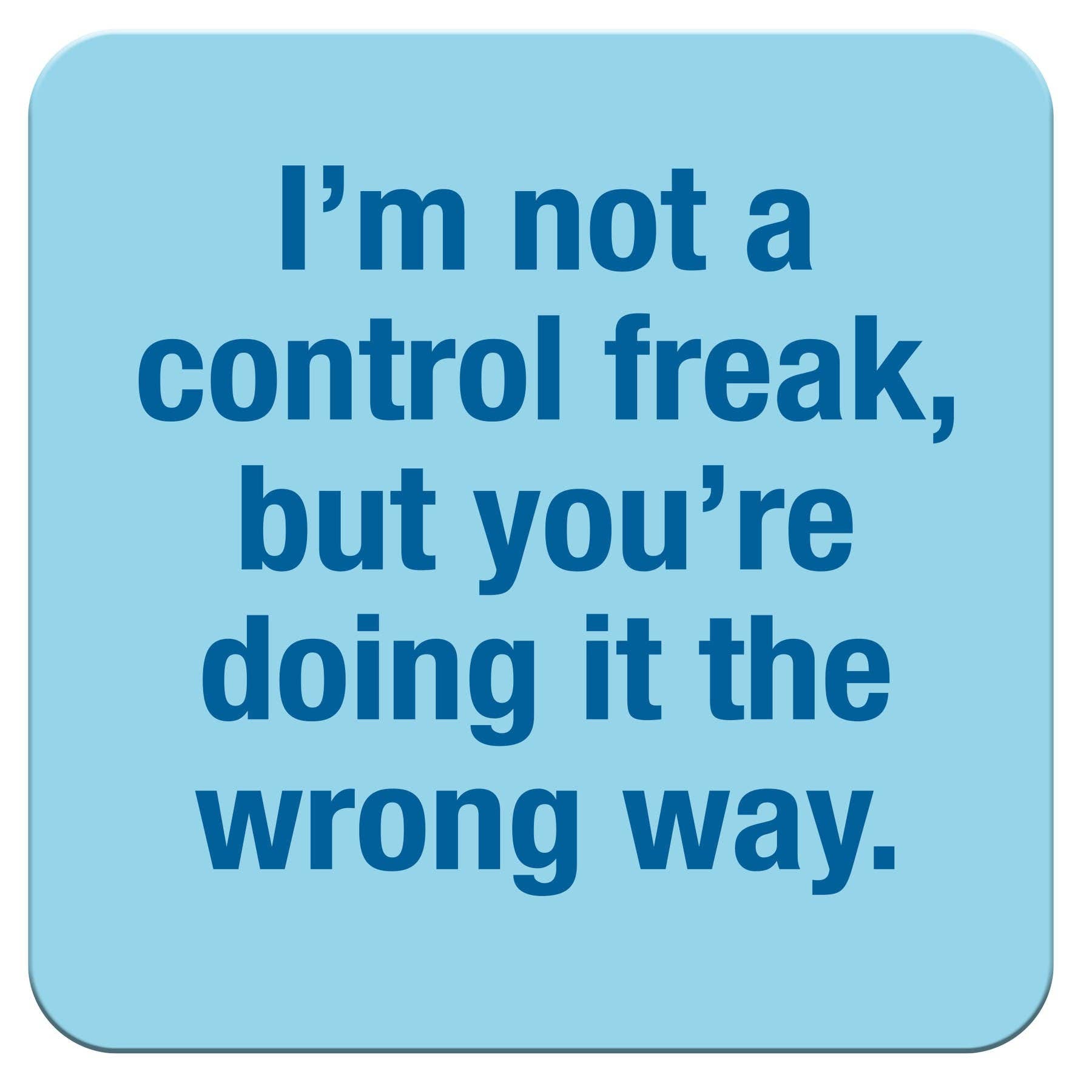 I'm Not A Control Freak, But...Funny Coaster