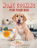 Home Cooking for Your Dog: 75 Holistic Recipes for a