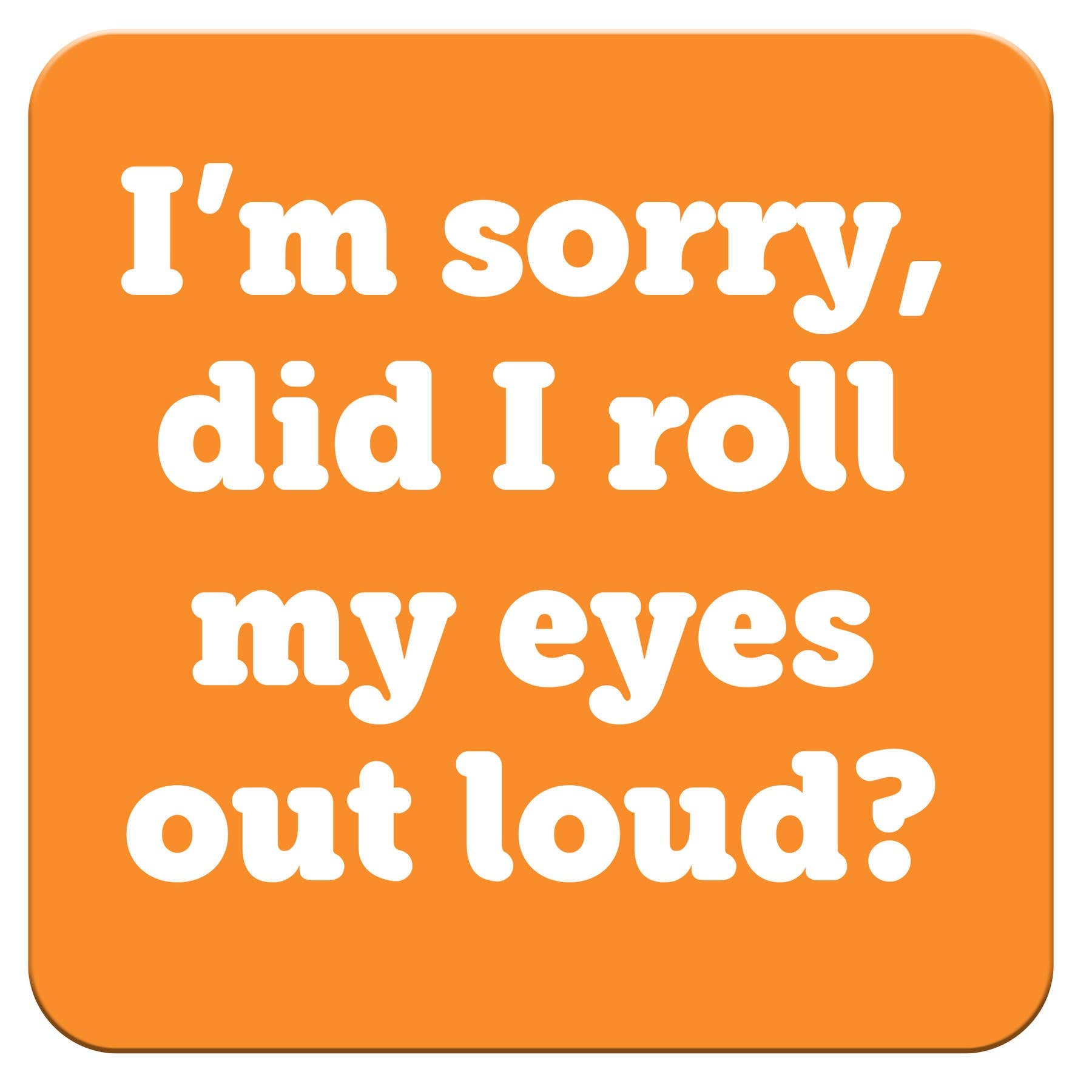 Roll My Eyes...Funny Coaster
