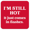 I'm Still Hot...Funny Coasters