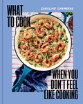 "What to Cook When You Don't Feel Like Cooking" - Hachette Book Group -
