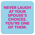 Never Laugh At Your Spouse's Choices...Funny Coaster