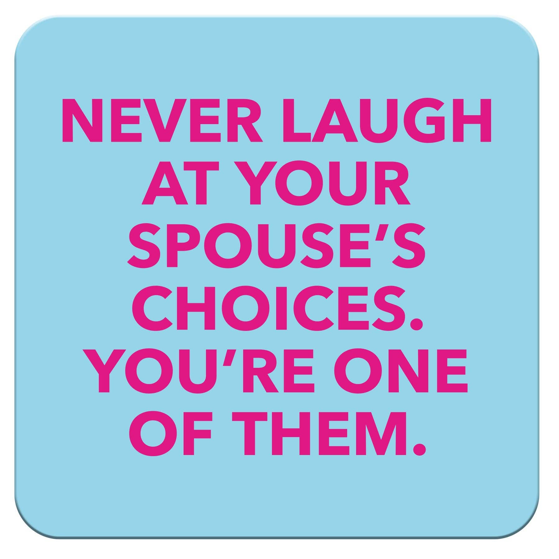 Never Laugh At Your Spouse's Choices...Funny Coaster