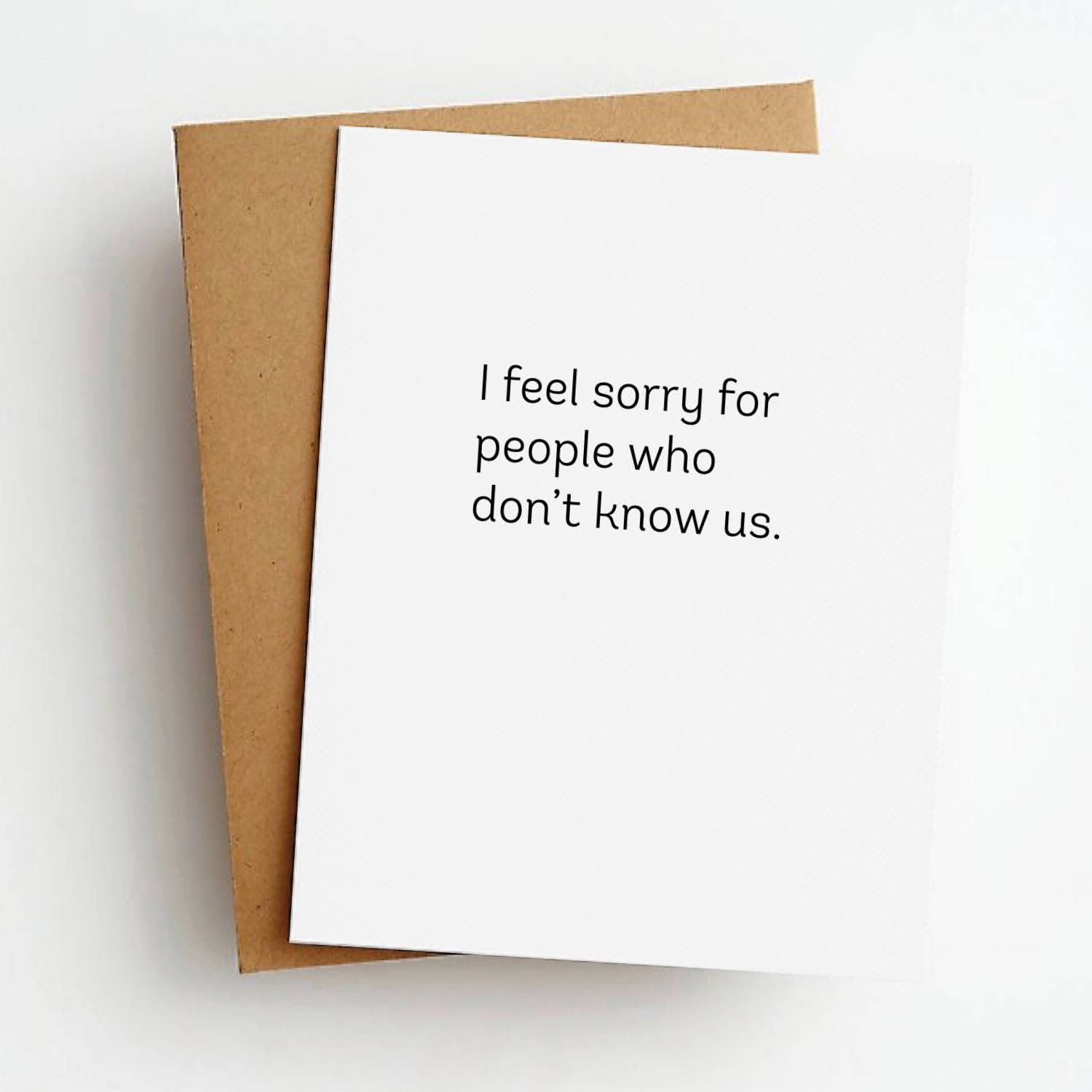 Feel Sorry For People Who Don't Know Us - Greeting Card