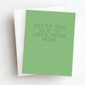Never Too Old To Need Your Mom Mother's Day Greeting Card