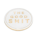 The Good Shit Coaster-4"D